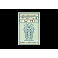 Expositional Leadership: Shepherding God&rsquo;s People from the Pulpit