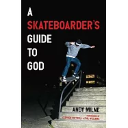 A Skateboarder&rsquo;s Guide to God