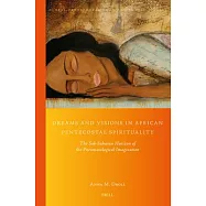 Dreams and Visions in African Pentecostal Spirituality: The Sub-Saharan Horizon of the Pneumatological Imagination