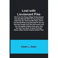Lost with Lieutenant Pike; How from the Pawnee Village the boy named Scar Head marched with the young American Chief