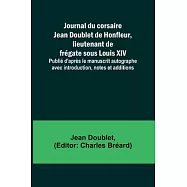 Journal du corsaire Jean Doublet de Honfleur, lieutenant de frégate sous Louis XIV; Publié d’après le manuscrit