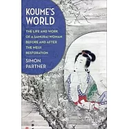 Koume&rsquo;s World: The Life and Work of a Samurai Woman Before and After the Meiji Restoration