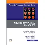 MR Angiography: From Head to Toe, an Issue of Magnetic Resonance Imaging Clinics of North America: Volume 31-3