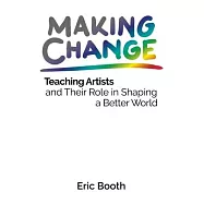 Making Change: Teaching Artists and Their Role in Shaping a Better World