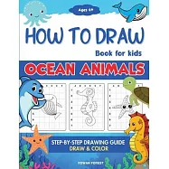 How To Draw Ocean Animals Book For Kids: Step By Step Guide For Drawing & Coloring Cute Under The Sea Creatures Sharks