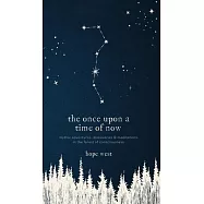 The Once Upon a Time of Now: Mythic Adventures, Discoveries & Meditations in the Forest of Consciousness