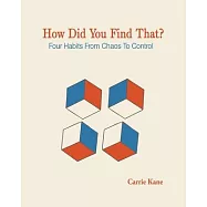 How Did You Find That ?: Four Habits From Chaos To Control