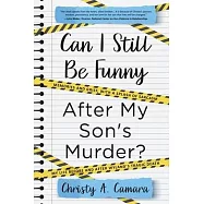 Can I Still Be Funny After My Son’s Murder?: Memories and Grief, With a Splash of Sarcasm - My Life Before and After