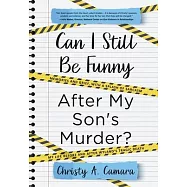 Can I Still Be Funny After My Son’s Murder?: Memories and Grief, With a Splash of Sarcasm - My Life Before and After