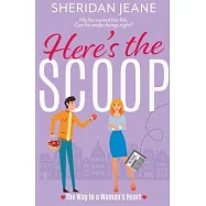 Here&rsquo;s the Scoop: The Way to a Woman&rsquo;s Heart Romantic Comedy (Coming Home Trilogy Book 2)