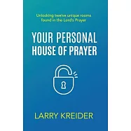 Your Personal House of Prayer: Unlocking twelve unique rooms found in the Lord’s Prayer