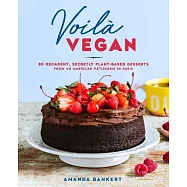 Voil&agrave; Vegan: 85 Decadent, Secretly Plant-Based Desserts from an American P&acirc;tisserie in Paris