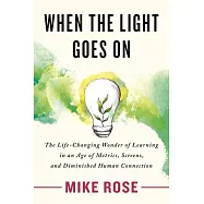 When the Light Goes on: The Life-Changing Wonder of Learning in an Age of Metrics, Screens, and Diminished Human