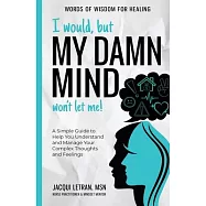 I Would, but My DAMN MIND Won’t Let Me!: A Simple Guide to Help You Understand and Manage Your Complex Thoughts and