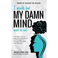 I Would, but My DAMN MIND Won’t Let Me!: A Simple Guide to Help You Understand and Manage Your Complex Thoughts and