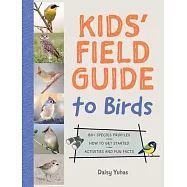 National Audubon Society Kids’ Field Guide to Birds: 80+ Species Profiles * How to Get Started * Activities and Fun