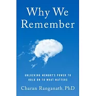 Why We Remember: What the New Science of Memory Reveals about the Hidden Force That Shapes Our Lives and How We Can