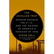 The Achilles Trap: Saddam Hussein, the C.I.A., and the Origins of America’s Invasion of Iraq