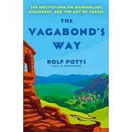 The Vagabond’s Way: 366 Meditations on Wanderlust, Discovery, and the Art of Travel