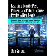 Learning from the Past, Present, and Future to Drive Profits to New Levels: Roadmaps for Solving and Preventing