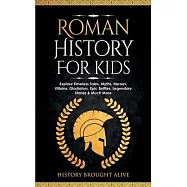 Roman History for Kids: Explore Timeless Tales, Myths, Heroes, Villains, Gladiators, Epic Battles, Legendary Stories