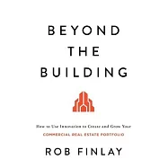 Beyond the Building: How to Use Innovation to Create and Grow Your Commercial Real Estate Portfolio