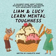 Liam and Lucy Learn Mental Toughness: A Children&rsquo;s Book About Stopping Negativity In Its Tracks and Dealing With