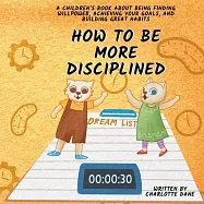 How to be More Disciplined: A Children&rsquo;s Book About Finding Willpower, Achieving Your Goals, and Building Great Habits