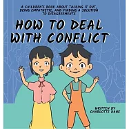 How to Deal With Conflict: A Children&rsquo;s Book About Talking It Out, Being Empathetic, and Finding a Solution to
