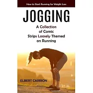 Jogging: How to Start Running for Weight Loss (A Collection of Comic Strips Loosely Themed on Running)