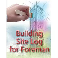 Building Site Log for Foreman: Construction Site Daily Book to Record Workforce, Tasks, Schedules, Construction Daily