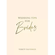 Wedding Tips for Brides: Helpful Tips, Smart Ideas and Disaster Dodgers for a Stress-Free Wedding Day