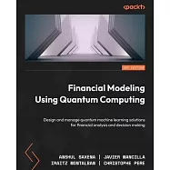 Financial Modeling Using Quantum Computing: Design and manage quantum machine learning solutions for financial analysis