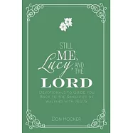 Still Me, Lucy, and the Lord: Devotionals to Guide You Back to the Simplicity of Walking with Jesus