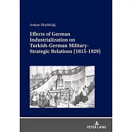 Effects of German Industrialization on Turkish-German Military-Strategic Relations (1815-1929)