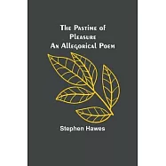 The Pastime of Pleasure An Allegorical Poem