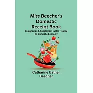 Miss Beecher&rsquo;s Domestic Receipt Book; Designed as a Supplement to Her Treatise on Domestic Economy