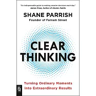 Clear Thinking: Turning Ordinary Moments into Extraordinary Results