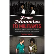 From Mammies to Militants: Domestics in Black American Literature from Charles Chesnutt to Toni Morrison