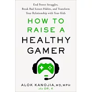 How to Raise a Healthy Gamer: End Power Struggles, Break Bad Screen Habits, and Transform Your Relationship with Your