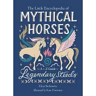 The Little Encyclopedia of Mythical Horses: An A to Z Guide to Legendary Steeds