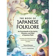 The Book of Japanese Folklore: An Encyclopedia of the Spirits, Monsters, and Yokai of Japanese Myth: The Stories of the