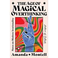 The Age of Magical Overthinking: Notes on Modern Irrationality