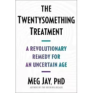 The Twentysomething Treatment: A Revolutionary Remedy for an Uncertain Age