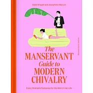The Manservant Guide to Modern Chivalry: Every Woman’s Fantasies for the Men in Her Life