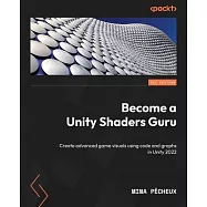 Become a Unity Shaders Guru: Create advanced game visuals using code and graphs
