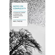 Notes on Complexity: A Scientific Theory of Connection, Consciousness, and Being