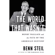 The World That Wasn’t: Henry Wallace and the Fate of the American Century