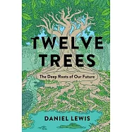 Twelve Trees: The Deep Roots of Our Future