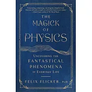 The Magick of Physics: Uncovering the Fantastical Phenomena in Everyday Life